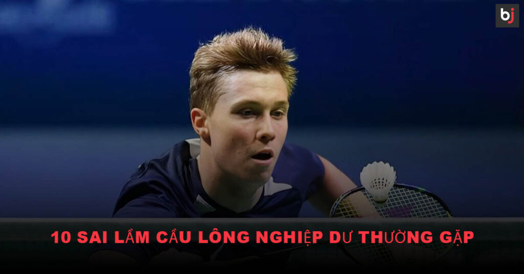 Sai Lầm Cầu Lông Nghiệp Dư